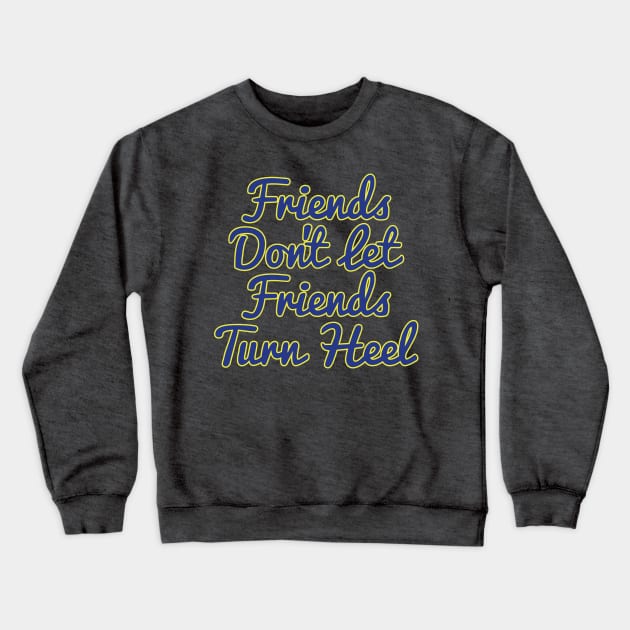 Friends Don't Let Friends Turn Heel Crewneck Sweatshirt by bobbuel